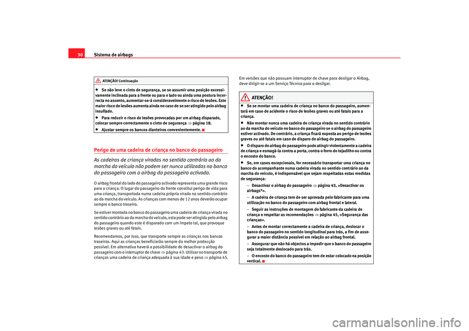 Seat Cordoba 2007  Manual do proprietário (in Portuguese)  Sistema de airbags
30•
Se não leve o cinto de segurança, se se assumir uma posição excessi-
vamente inclinada para a frente ou para o lado ou ainda uma postura incor-
recta no assento, aumentar-