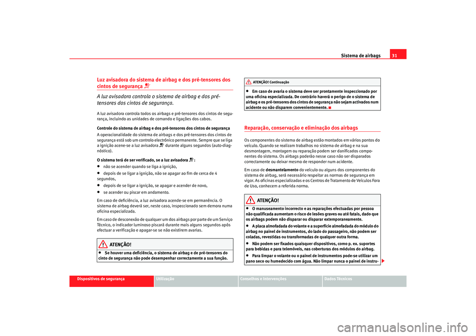 Seat Cordoba 2007 Manual do proprietário (in Portuguese) Sistema de airbags31
Dispositivos de segurança
Utilização
Conselhos e Intervenções
Dados Técnicos
Luz avisadora do sistema de airbag e dos pré-tensores dos cintos de segurança
A luz avisa Seat Cordoba 2007 Manual do proprietário (in Portuguese) Sistema de airbags31
Dispositivos de segurança
Utilização
Conselhos e Intervenções
Dados Técnicos
Luz avisadora do sistema de airbag e dos pré-tensores dos cintos de segurança
A luz avisa