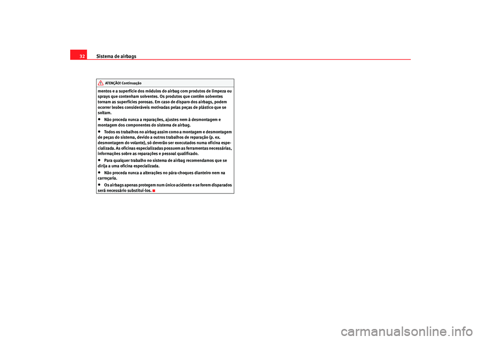 Seat Cordoba 2007  Manual do proprietário (in Portuguese)  Sistema de airbags
32mentos e a superfície dos módulos do airbag com produtos de limpeza ou 
sprays que contenham solventes. Os  produtos que contêm solventes 
tornam as superfícies porosas. Em ca
