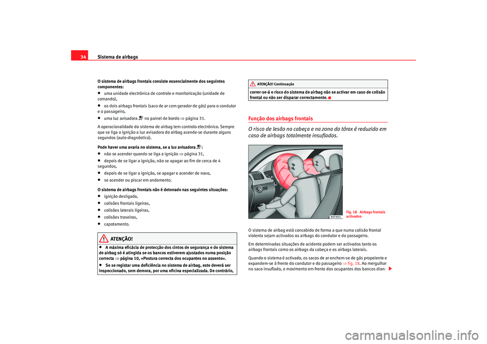 Seat Cordoba 2007  Manual do proprietário (in Portuguese)  Sistema de airbags
34O sistema de airbags frontais consiste essencialmente dos seguintes 
componentes:•
uma unidade electrónica de controle e monitorização (unidade de 
comando),
•
os dois airb
