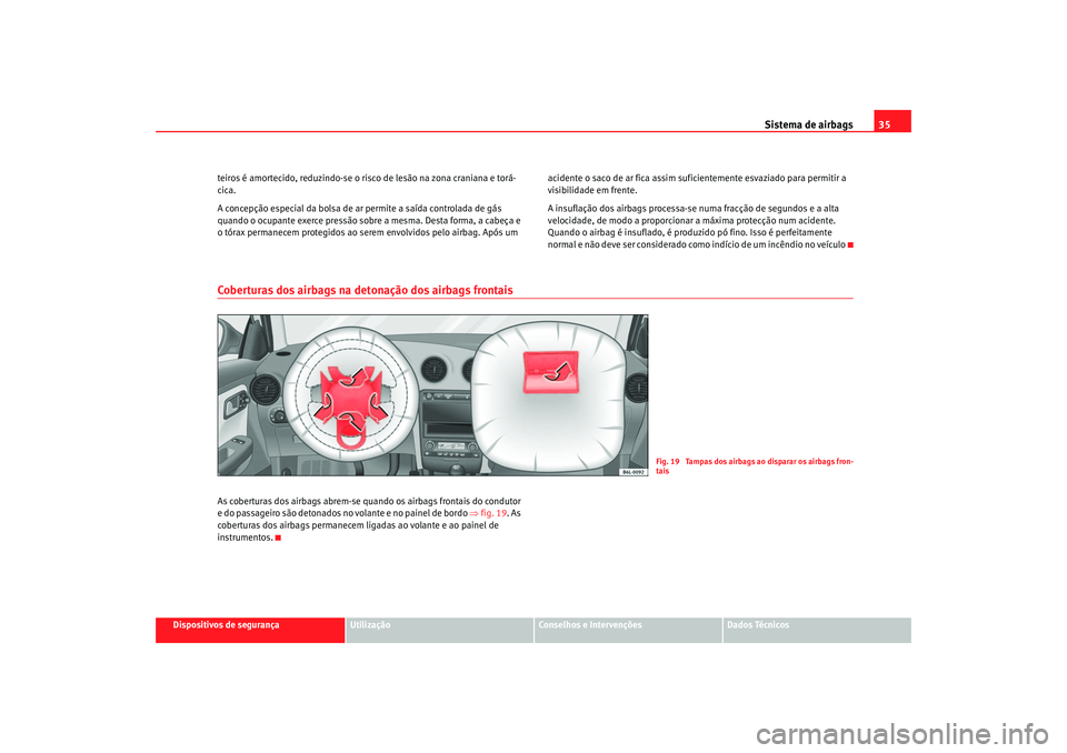 Seat Cordoba 2007  Manual do proprietário (in Portuguese)  Sistema de airbags35
Dispositivos de segurança
Utilização
Conselhos e Intervenções
Dados Técnicos
teiros é amortecido, reduzindo-se o risco de lesão na zona craniana e torá-
cica.
A concepç�