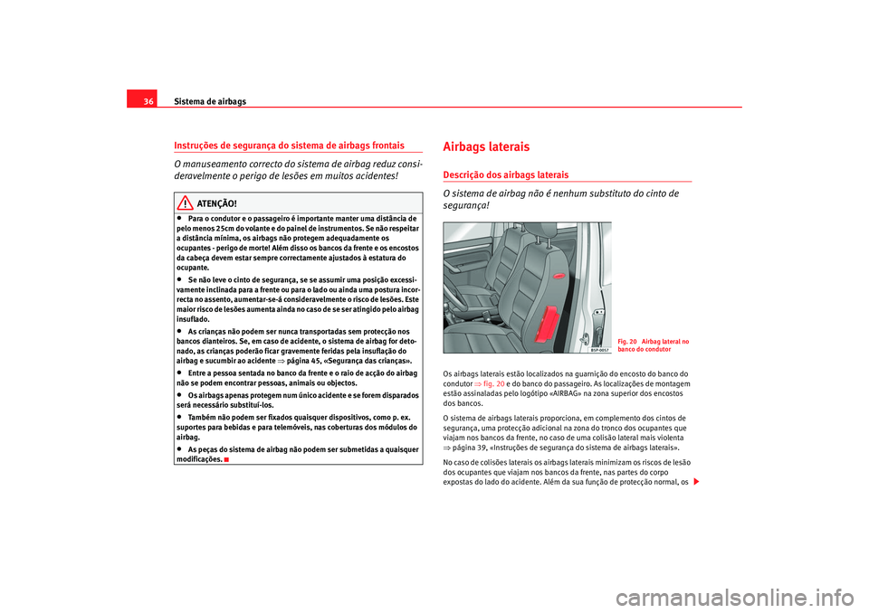 Seat Cordoba 2007  Manual do proprietário (in Portuguese)  Sistema de airbags
36Instruções de segurança do sistema de airbags frontais
O manuseamento correcto do sistema de airbag reduz consi-
deravelmente o perigo de lesões em muitos acidentes!
ATENÇÃO