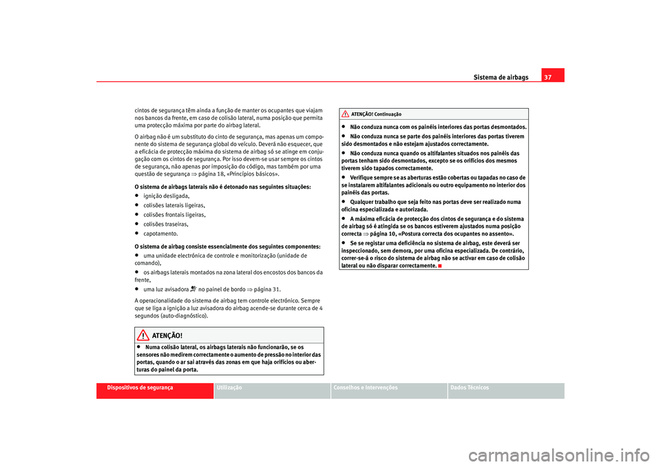 Seat Cordoba 2007 Manual do proprietário (in Portuguese) Sistema de airbags37
Dispositivos de segurança
Utilização
Conselhos e Intervenções
Dados Técnicos
cintos de segurança têm ainda a função
de manter os ocupantes que viajam
nos bancos da fre Seat Cordoba 2007 Manual do proprietário (in Portuguese) Sistema de airbags37
Dispositivos de segurança
Utilização
Conselhos e Intervenções
Dados Técnicos
cintos de segurança têm ainda a função
de manter os ocupantes que viajam
nos bancos da fre