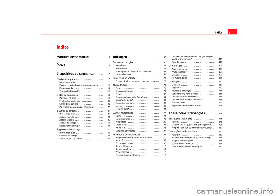 Seat Cordoba 2007  Manual do proprietário (in Portuguese)  Índice3
ÍndiceEstrutura deste manual
. . . . . . . . . . . . 
Índice
. . . . . . . . . . . . . . . . . . . . . . . . . . . . . . . . . . 
Dispositivos de segurança
. . . . . . . . 
Condução segu