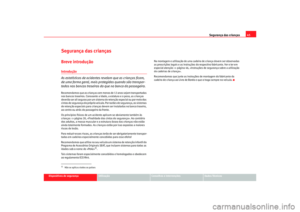 Seat Cordoba 2007 Manual do proprietário (in Portuguese) Segurança das crianças45
Dispositivos de segurança
Utilização
Conselhos e Intervenções
Dados Técnicos
Segurança das criançasBreve introduçãoIntrodução
As estatísticas de acidentes revel Seat Cordoba 2007 Manual do proprietário (in Portuguese) Segurança das crianças45
Dispositivos de segurança
Utilização
Conselhos e Intervenções
Dados Técnicos
Segurança das criançasBreve introduçãoIntrodução
As estatísticas de acidentes revel