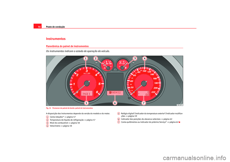 Seat Cordoba 2007 Manual do proprietário (in Portuguese) Posto de condução
56InstrumentosPanorâmica do painel de instrumentos
Os instrumentos indicam o estado de operação do veÃculo.Fig. 31 Pormenor do painel de bordo: painel de instrumentosA disposi Seat Cordoba 2007 Manual do proprietário (in Portuguese) Posto de condução
56InstrumentosPanorâmica do painel de instrumentos
Os instrumentos indicam o estado de operação do veÃculo.Fig. 31 Pormenor do painel de bordo: painel de instrumentosA disposi