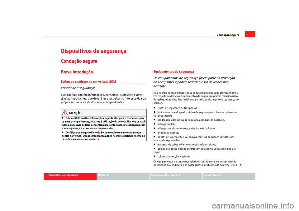 Seat Cordoba 2007  Manual do proprietário (in Portuguese)  Condução segura7
Dispositivos de segurança
Utilização
Conselhos e Intervenções
Dados Técnicos
Dispositivos de segurançaCondução seguraBreve introduçãoEstimado condutor de um veículo SEAT