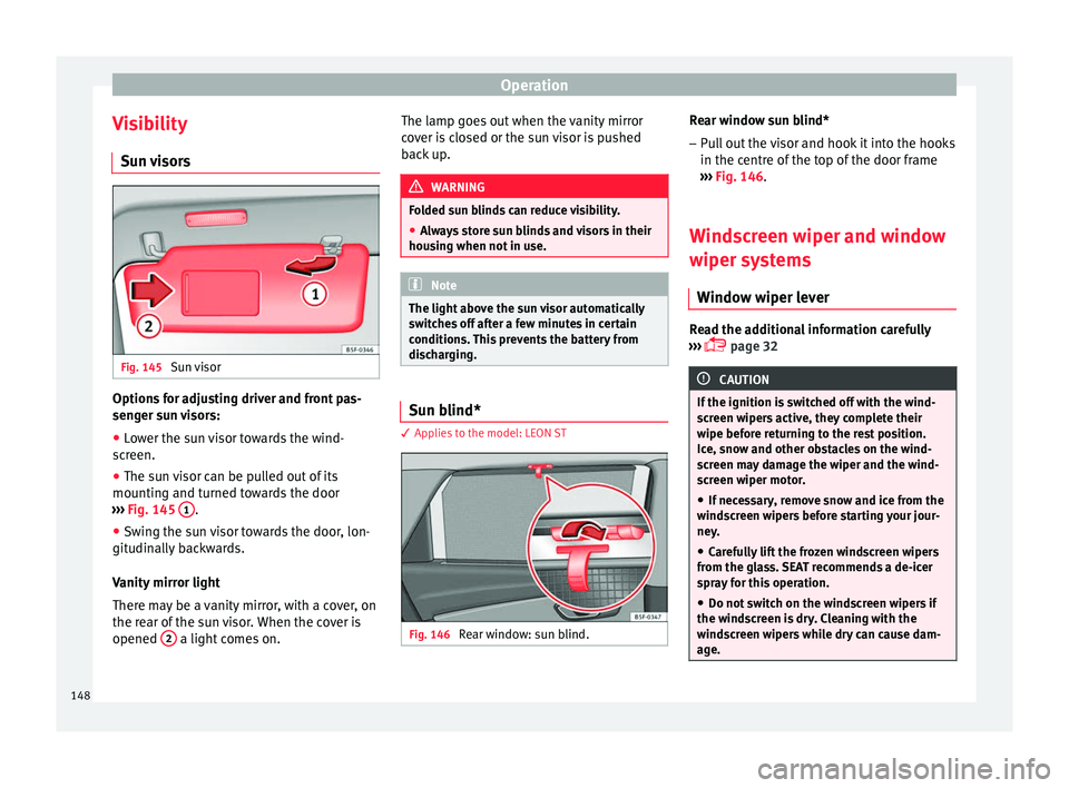 Seat Leon 5D 2017 User Guide Operation
Visibility S u
n
visors Fig. 145
Sun visor Options for adjusting driver and front pas-
sen
g
er s
un visors:
● Lower the sun visor towards the wind-
scr
een.
● The sun visor can be p Seat Leon 5D 2017 User Guide Operation
Visibility S u
n
visors Fig. 145
Sun visor Options for adjusting driver and front pas-
sen
g
er s
un visors:
● Lower the sun visor towards the wind-
scr
een.
● The sun visor can be p