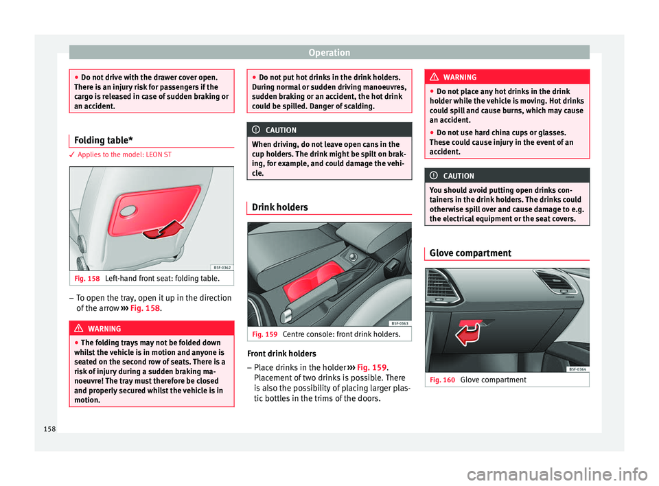 Seat Leon 5D 2017 User Guide Operation
●
Do not driv e w
ith the drawer cover open.
There is an injury risk for passengers if the
cargo is released in case of sudden braking or
an accident. Folding table*
3 Applies to the model Seat Leon 5D 2017 User Guide Operation
●
Do not driv e w
ith the drawer cover open.
There is an injury risk for passengers if the
cargo is released in case of sudden braking or
an accident. Folding table*
3 Applies to the model