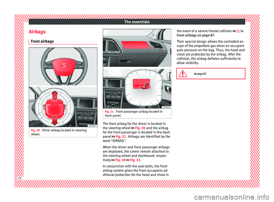 Seat Leon 5D 2017  Owners manual The essentials
Airbags Fr ont
 airb
agsFig. 20 
Driver airbag located in steering
wheel . Fig. 21 
Front passenger airbag located in
d ash p

anel. The front airbag for the driver is located in
the s
