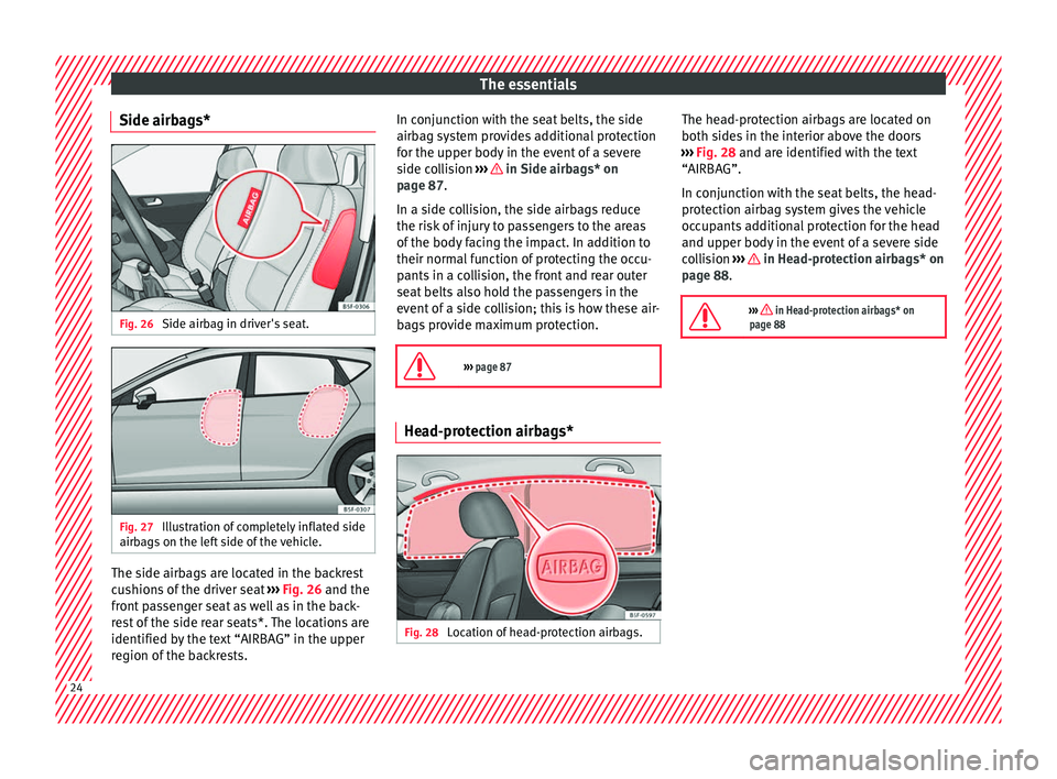 Seat Leon 5D 2017  Owners manual The essentials
Side airbags* Fig. 26 
Side airbag in driver's seat. Fig. 27 
Illustration of completely inflated side
airb ag
s
 on the left side of the vehicle. The side airbags are located in th