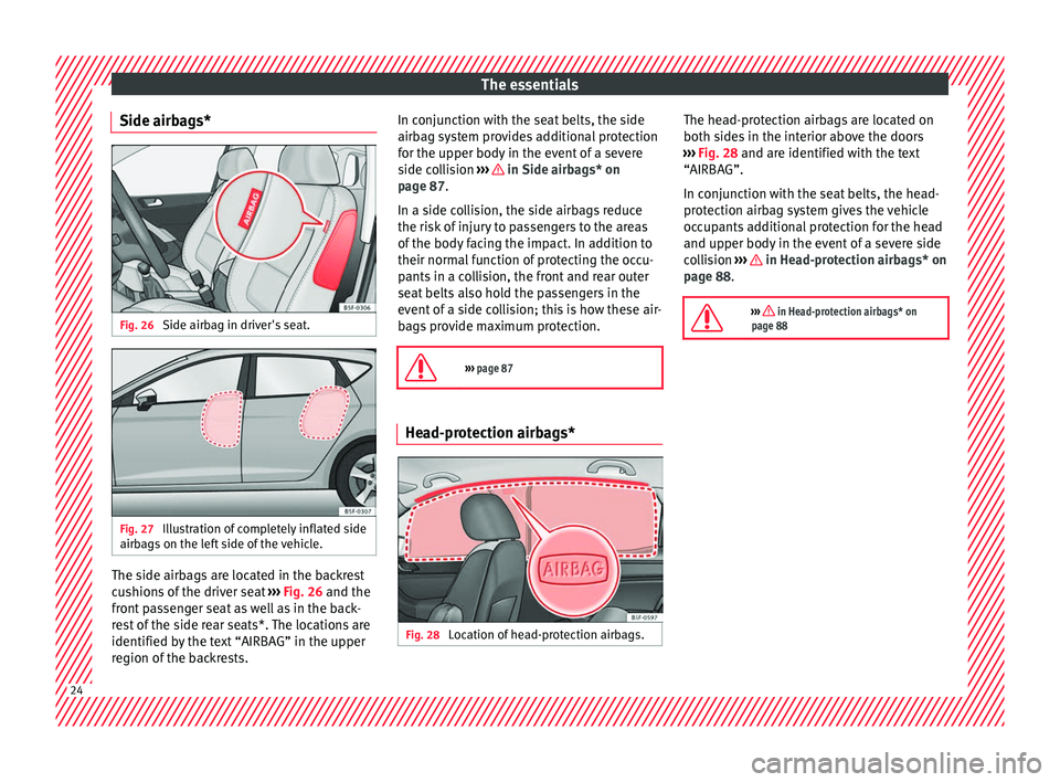 Seat Leon 5D 2017 Owners Guide The essentials
Side airbags* Fig. 26
Side airbag in driver's seat. Fig. 27
Illustration of completely inflated side
airb ag
s
on the left side of the vehicle. The side airbags are located in th Seat Leon 5D 2017 Owners Guide The essentials
Side airbags* Fig. 26
Side airbag in driver's seat. Fig. 27
Illustration of completely inflated side
airb ag
s
on the left side of the vehicle. The side airbags are located in th