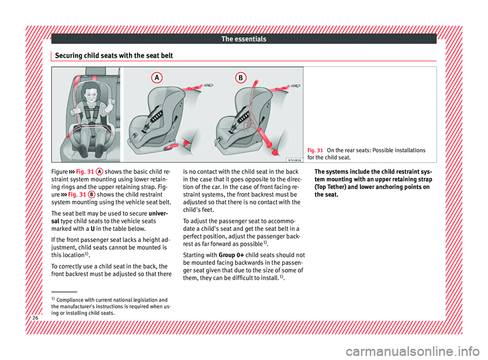 Seat Leon 5D 2017 Owners Guide The essentials
Securing child seats with the seat belt Fig. 31
On the rear seats: Possible installations
for the c hi
ld seat. Figure
›››
Fig. 31
A shows the basic child re-
s tr
aint
sys Seat Leon 5D 2017 Owners Guide The essentials
Securing child seats with the seat belt Fig. 31
On the rear seats: Possible installations
for the c hi
ld seat. Figure
›››
Fig. 31
A shows the basic child re-
s tr
aint
sys