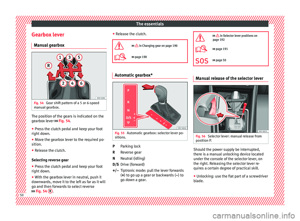 Seat Leon 5D 2017 Workshop Manual The essentials
Gearbox lever M anua
l
gearbox Fig. 54
Gear shift pattern of a 5 or 6-speed
m anual
g
earbox. The position of the gears is indicated on the
g
e
arbo
x lever ››› Fig. 54.
● Seat Leon 5D 2017 Workshop Manual The essentials
Gearbox lever M anua
l
gearbox Fig. 54
Gear shift pattern of a 5 or 6-speed
m anual
g
earbox. The position of the gears is indicated on the
g
e
arbo
x lever ››› Fig. 54.
●