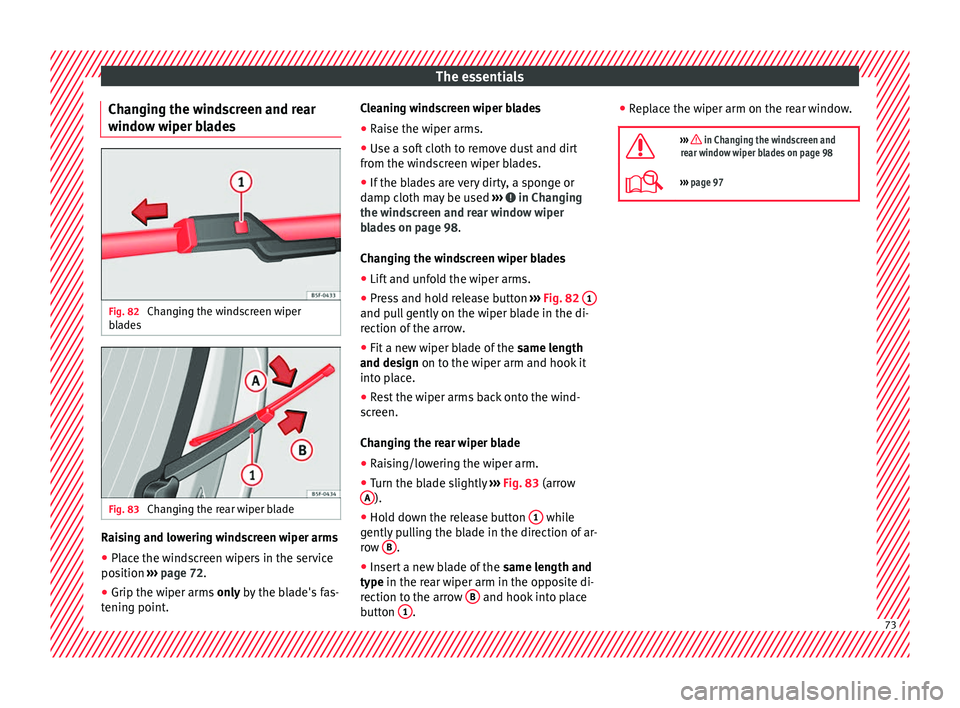 Seat Leon 5D 2017 Manual PDF The essentials
Changing the windscreen and rear
w indo
w w
iper bladesFig. 82
Changing the windscreen wiper
b l
a
des Fig. 83
Changing the rear wiper blade Raising and lowering windscreen wiper arm Seat Leon 5D 2017 Manual PDF The essentials
Changing the windscreen and rear
w indo
w w
iper bladesFig. 82
Changing the windscreen wiper
b l
a
des Fig. 83
Changing the rear wiper blade Raising and lowering windscreen wiper arm
