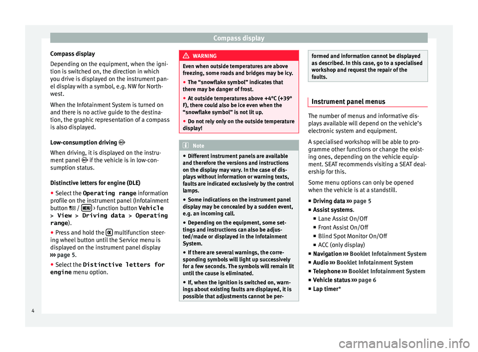 Seat Leon 5D 2017  Appendix Digital Cockpit Compass displayCompass display
Depending on the equipment, when the igni- tion is switched on, the direction in which
you drive is displayed on the instrument pan-
el display with a symbol, e.g. NW fo