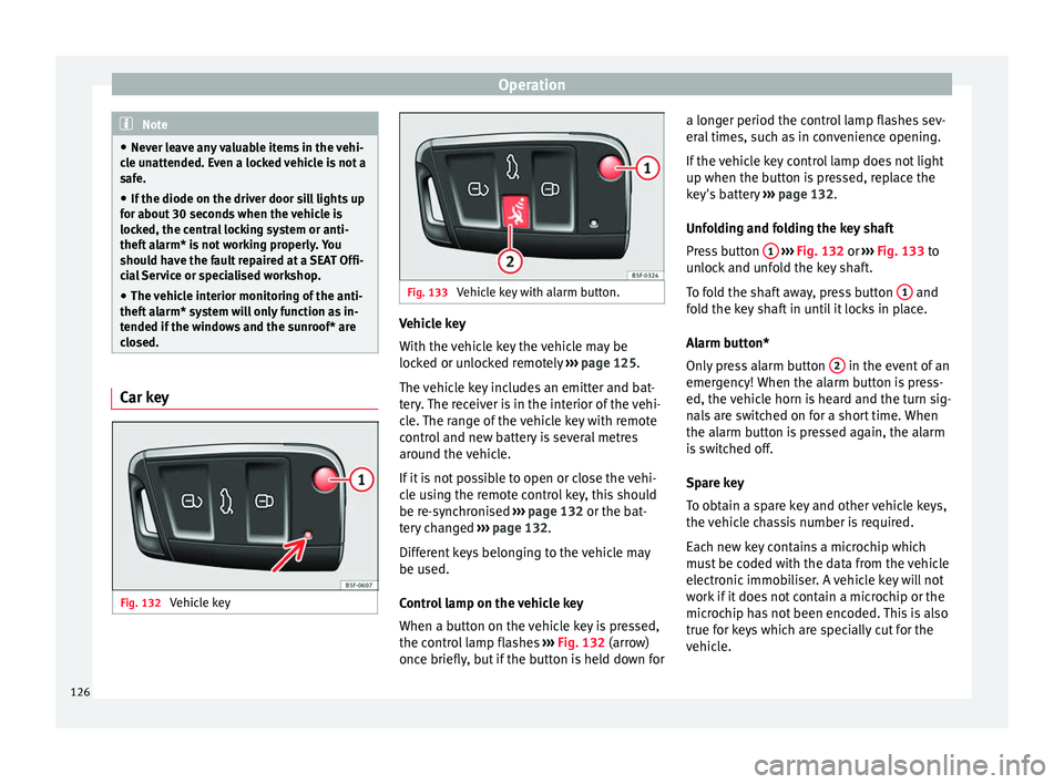 Seat Leon SC 2017  Owners manual Operation
Note
● Never l e
ave any valuable items in the vehi-
cle unattended. Even a locked vehicle is not a
safe.
● If the diode on the driver door sill lights up
for about 30 sec
 onds when the