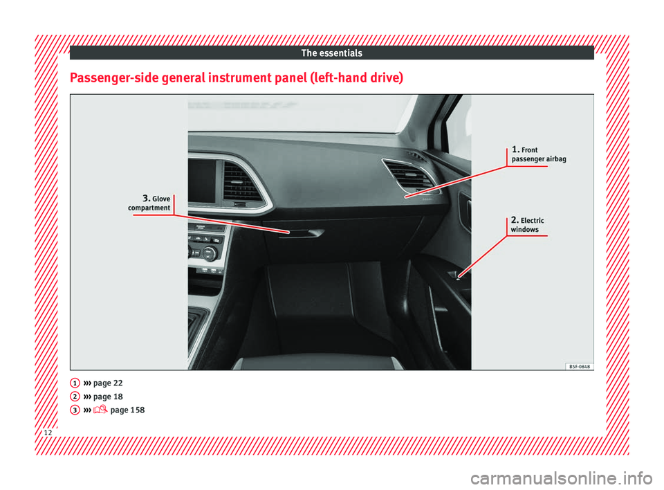 Seat Leon SC 2017 User Guide The essentials
Passenger-side general instrument panel (left-hand drive) ›››
page 22
› ›
› page 18
››› page 158 1
2
3
12 Seat Leon SC 2017 User Guide The essentials
Passenger-side general instrument panel (left-hand drive) ›››
page 22
› ›
› page 18
››› page 158 1
2
3
12