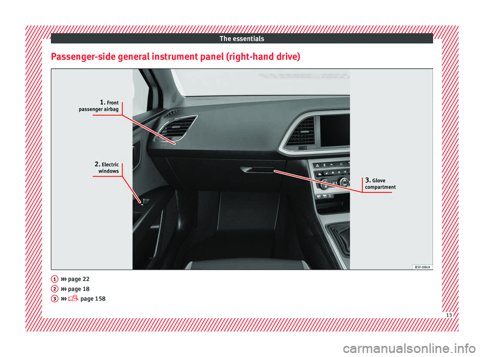 Seat Leon SC 2017 User Guide The essentials
Passenger-side general instrument panel (right-hand drive) ›››
page 22
› ›
› page 18
››› page 158 1
2
3
13 Seat Leon SC 2017 User Guide The essentials
Passenger-side general instrument panel (right-hand drive) ›››
page 22
› ›
› page 18
››› page 158 1
2
3
13
