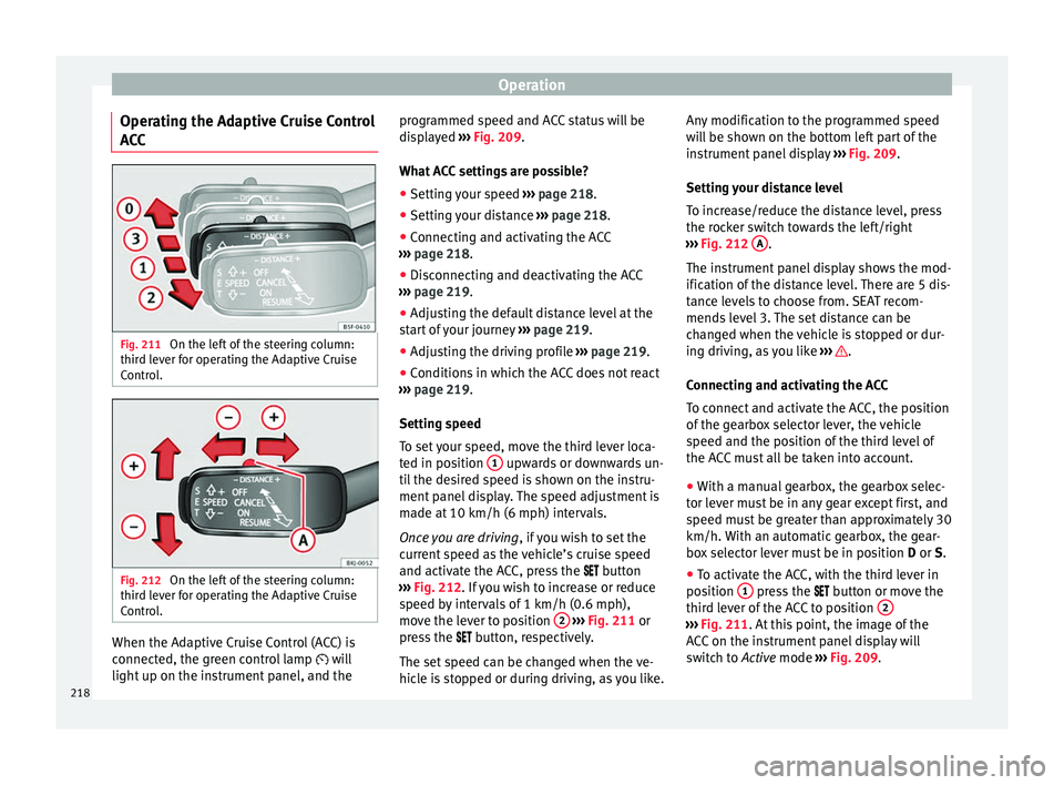 Seat Leon SC 2017 Owners Guide Operation
Operating the Adaptive Cruise Control
A C
C Fig. 211
On the left of the steering column:
thir d l
ev
er for operating the Adaptive Cruise
Control. Fig. 212
On the left of the steering colu Seat Leon SC 2017 Owners Guide Operation
Operating the Adaptive Cruise Control
A C
C Fig. 211
On the left of the steering column:
thir d l
ev
er for operating the Adaptive Cruise
Control. Fig. 212
On the left of the steering colu