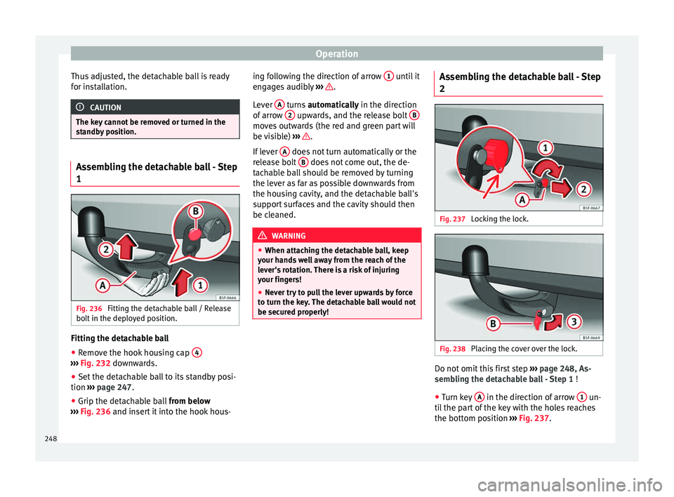 Seat Leon SC 2017 Workshop Manual Operation
Thus adjusted, the detachable ball is ready
f or in
s
tallation. CAUTION
The key cannot be removed or turned in the
st andb
y position. Assembling the detachable ball - Step
1
Fig. 236
Fit Seat Leon SC 2017 Workshop Manual Operation
Thus adjusted, the detachable ball is ready
f or in
s
tallation. CAUTION
The key cannot be removed or turned in the
st andb
y position. Assembling the detachable ball - Step
1
Fig. 236
Fit