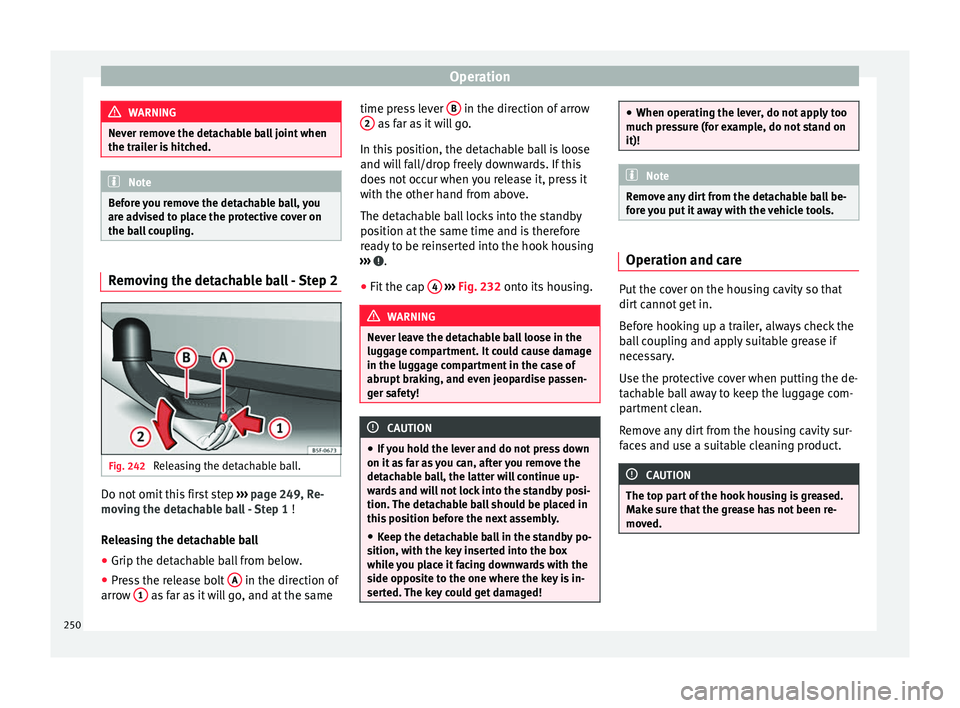 Seat Leon SC 2017 Workshop Manual Operation
WARNING
Never remove the detachable ball joint when
the trai l
er is hitched. Note
Before you remove the detachable ball, you
are a dv
ised to place the protective cover on
the ball couplin Seat Leon SC 2017 Workshop Manual Operation
WARNING
Never remove the detachable ball joint when
the trai l
er is hitched. Note
Before you remove the detachable ball, you
are a dv
ised to place the protective cover on
the ball couplin