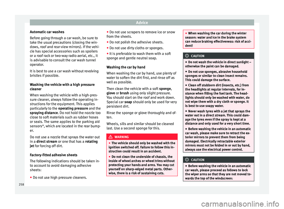 Seat Leon SC 2017 Owners Guide Advice
Automatic car washes
B ef
or
e going through a car wash, be sure to
take the usual precautions (closing the win-
dows, roof and rear-view mirrors). If the vehi-
cle has special accessories such Seat Leon SC 2017 Owners Guide Advice
Automatic car washes
B ef
or
e going through a car wash, be sure to
take the usual precautions (closing the win-
dows, roof and rear-view mirrors). If the vehi-
cle has special accessories such