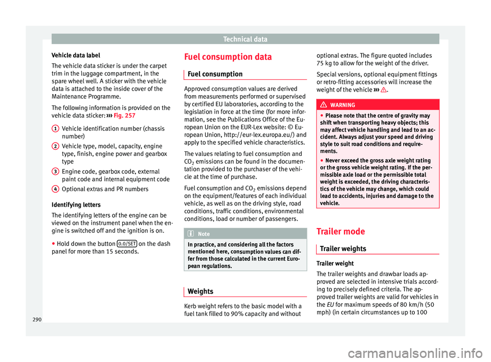 Seat Leon SC 2017 Service Manual Technical data
Vehicle data label
The v
ehic
le data sticker is under the carpet
trim in the luggage compartment, in the
spare wheel well. A sticker with the vehicle
data is attached to the inside co Seat Leon SC 2017 Service Manual Technical data
Vehicle data label
The v
ehic
le data sticker is under the carpet
trim in the luggage compartment, in the
spare wheel well. A sticker with the vehicle
data is attached to the inside co