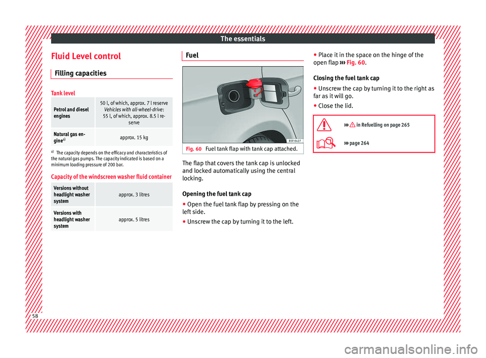 Seat Leon SC 2017  Owners manual The essentials
Fluid Level control Fi l
lin
g capacities
Tank level
Petrol and diesel
engines50 l, of which, approx. 7 l reserveVehicles with all-wheel-drive :
55 l, of which, approx. 8.5 l re- serve
