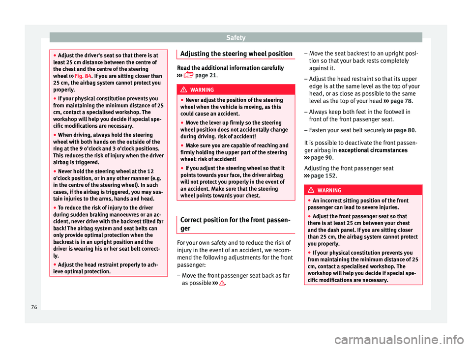 Seat Leon SC 2017  Owners manual Safety
●
Adjus t
 the driver's seat so that there is at
least 25 cm distance between the centre of
the chest and the centre of the steering
wheel  ››› Fig. 84. If you are sitting closer th