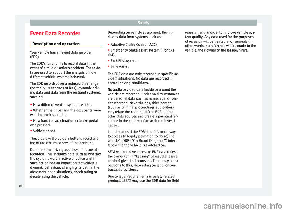 Seat Leon SC 2017 Owners Manual Safety
Event Data Recorder D e
s
cription and operation Your vehicle has an event data recorder
(EDR).
The EDR’s f
u

nction is to record data in the
event of a mild or serious accident. These da-
t