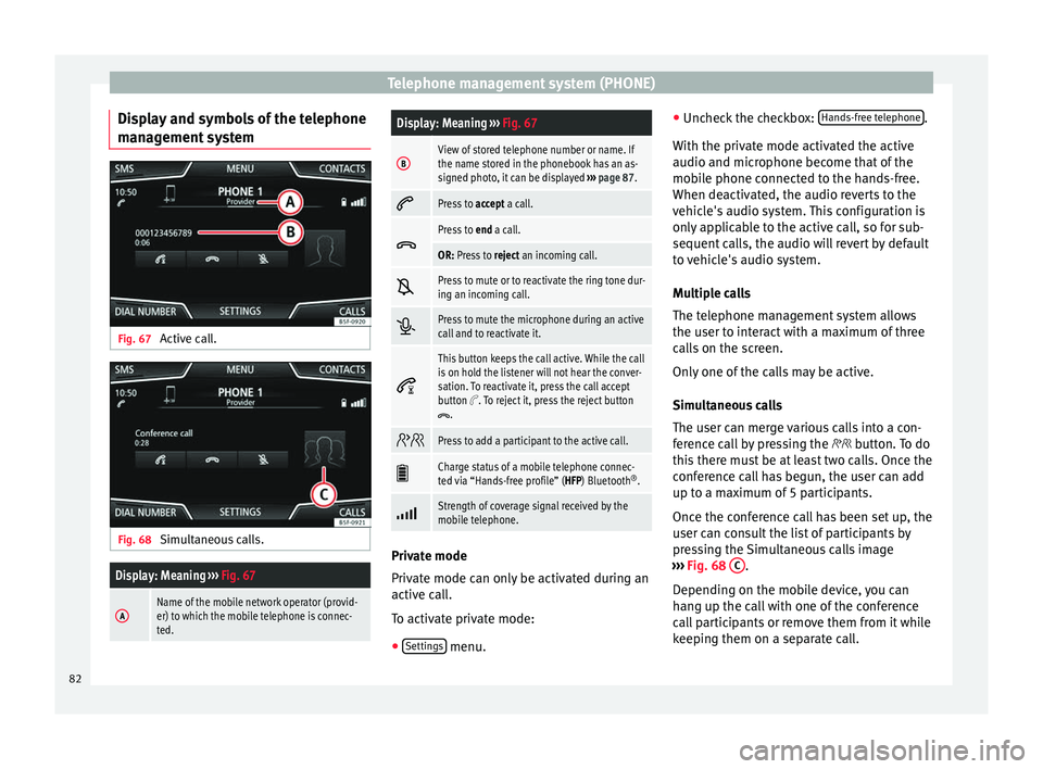 Seat Leon SC 2017 MEDIA SYSTEM PLUS - NAVI SYSTEM - NAVI SYSTEM PLUS Telephone management system (PHONE)
Display and symbols of the telephone
m an
ag
ement system Fig. 67
Active call. Fig. 68
Simultaneous calls.
Display: Meaning ››› Fig. 67
AName of the mobile Seat Leon SC 2017 MEDIA SYSTEM PLUS - NAVI SYSTEM - NAVI SYSTEM PLUS Telephone management system (PHONE)
Display and symbols of the telephone
m an
ag
ement system Fig. 67
Active call. Fig. 68
Simultaneous calls.
Display: Meaning ››› Fig. 67
AName of the mobile