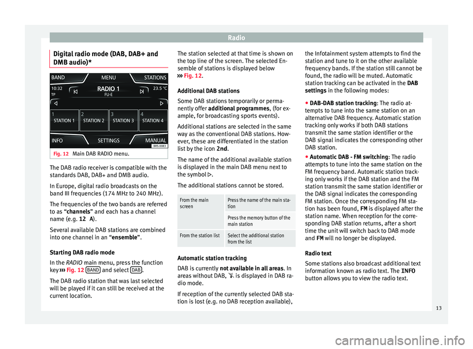 Seat Leon SC 2017 MEDIA SYSTEM TOUCH - COLOUR Radio
Digital radio mode (DAB, DAB+ and
DMB audio)* Fig. 12
Main DAB RADIO menu. The DAB radio receiver is compatible with the
s
t
and
ards DAB, DAB+ and DMB audio.
In Europe, digital radio broadcast Seat Leon SC 2017 MEDIA SYSTEM TOUCH - COLOUR Radio
Digital radio mode (DAB, DAB+ and
DMB audio)* Fig. 12
Main DAB RADIO menu. The DAB radio receiver is compatible with the
s
t
and
ards DAB, DAB+ and DMB audio.
In Europe, digital radio broadcast