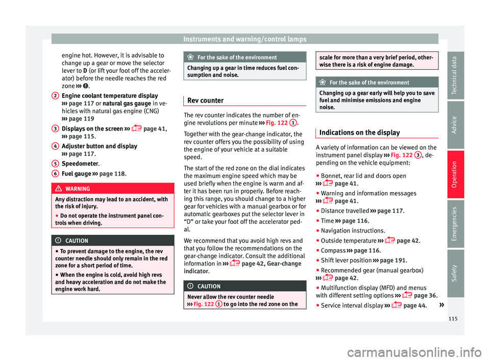 Seat Leon Sportstourer 2017  Owners manual Instruments and warning/control lamps
engine hot. However, it is advisable to
c h
an
ge up a gear or move the selector
lever to D (or lift your foot off the acceler-
ator) before the needle reaches th Seat Leon Sportstourer 2017  Owners manual Instruments and warning/control lamps
engine hot. However, it is advisable to
c h
an
ge up a gear or move the selector
lever to D (or lift your foot off the acceler-
ator) before the needle reaches th