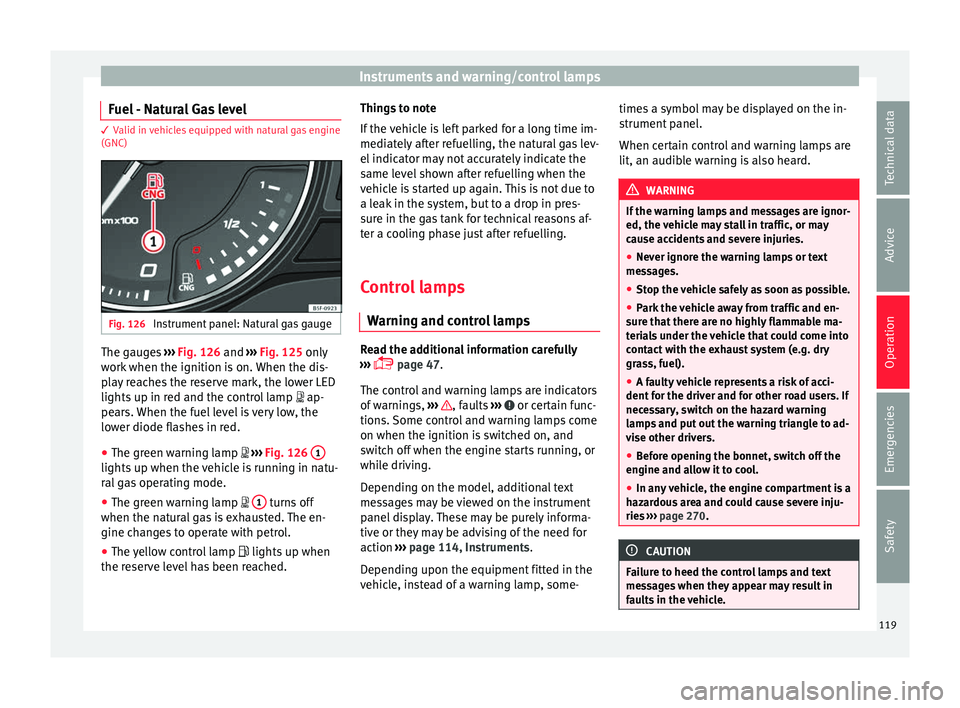 Seat Leon Sportstourer 2017  Owners manual Instruments and warning/control lamps
Fuel - Natural Gas level 3 Valid in vehicles equipped with natural gas engine
(GNC)
Fig. 126 
Instrument panel: Natural gas gauge The gauges 
››
›  Fig. 126
