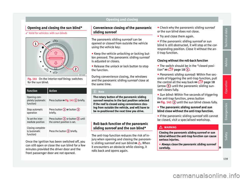 Seat Leon Sportstourer 2017 Owners manual Opening and closing
Opening and closing the sun blind* 3 Valid for vehicles: with sun blinds
Fig. 141
On the interior roof lining: switches
f or the s
u
n blind.
FunctionAction
Opening com-
pletely ( Seat Leon Sportstourer 2017 Owners manual Opening and closing
Opening and closing the sun blind* 3 Valid for vehicles: with sun blinds
Fig. 141
On the interior roof lining: switches
f or the s
u
n blind.
FunctionAction
Opening com-
pletely (