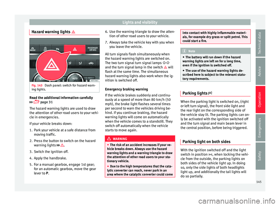 Seat Leon Sportstourer 2017 Owners manual Lights and visibility
Hazard warning lights Fig. 143
Dash panel: switch for hazard warn-
in g lights. Read the additional information carefully
› ›
›
page 31
The hazard warning lights Seat Leon Sportstourer 2017 Owners manual Lights and visibility
Hazard warning lights Fig. 143
Dash panel: switch for hazard warn-
in g lights. Read the additional information carefully
› ›
›
page 31
The hazard warning lights