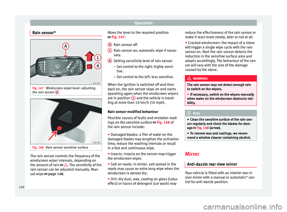 Seat Leon Sportstourer 2017 Owners manual Operation
Rain sensor* Fig. 147
Windscreen wiper lever: adjusting
the r ain sen
sor A Fig. 148
Rain sensor sensitive surface The rain sensor controls the frequency of the
w
ind
s
creen wiper interva Seat Leon Sportstourer 2017 Owners manual Operation
Rain sensor* Fig. 147
Windscreen wiper lever: adjusting
the r ain sen
sor A Fig. 148
Rain sensor sensitive surface The rain sensor controls the frequency of the
w
ind
s
creen wiper interva