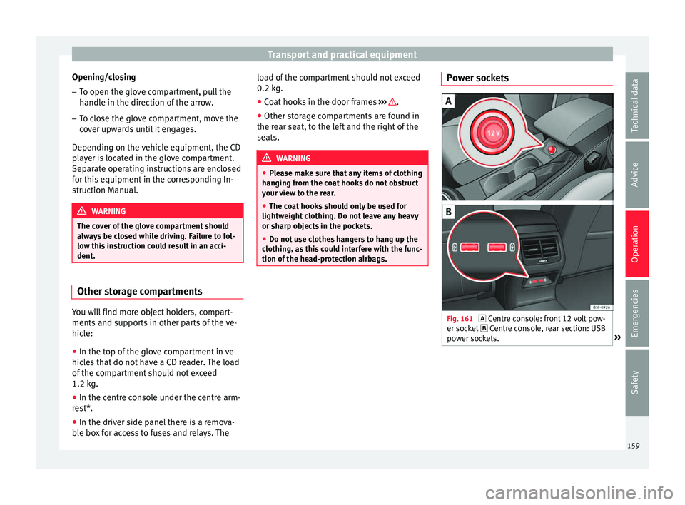 Seat Leon Sportstourer 2017 Owners manual Transport and practical equipment
Opening/closing – To open the glove compartment, pull the
handl
e in the dir
ection of the arrow.
– To close the glove compartment, move the
cov
er upwards until Seat Leon Sportstourer 2017 Owners manual Transport and practical equipment
Opening/closing – To open the glove compartment, pull the
handl
e in the dir
ection of the arrow.
– To close the glove compartment, move the
cov
er upwards until