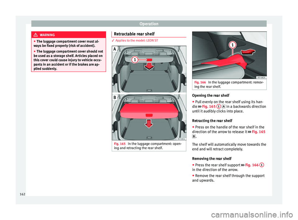 Seat Leon Sportstourer 2017 Owners manual Operation
WARNING
● The lugg ag
e compartment cover must al-
ways be fixed properly (risk of accident).
● The luggage compartment cover should not
be used as
a storage shelf. Articles placed on
Seat Leon Sportstourer 2017 Owners manual Operation
WARNING
● The lugg ag
e compartment cover must al-
ways be fixed properly (risk of accident).
● The luggage compartment cover should not
be used as
a storage shelf. Articles placed on