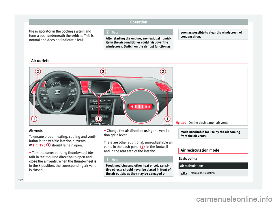 Seat Leon Sportstourer 2017 Owners manual Operation
the evaporator in the cooling system and
f orm a poo
l
underneath the vehicle. This is
normal and does not indicate a leak! Note
After starting the engine, any residual humid-
ity in the ai Seat Leon Sportstourer 2017 Owners manual Operation
the evaporator in the cooling system and
f orm a poo
l
underneath the vehicle. This is
normal and does not indicate a leak! Note
After starting the engine, any residual humid-
ity in the ai