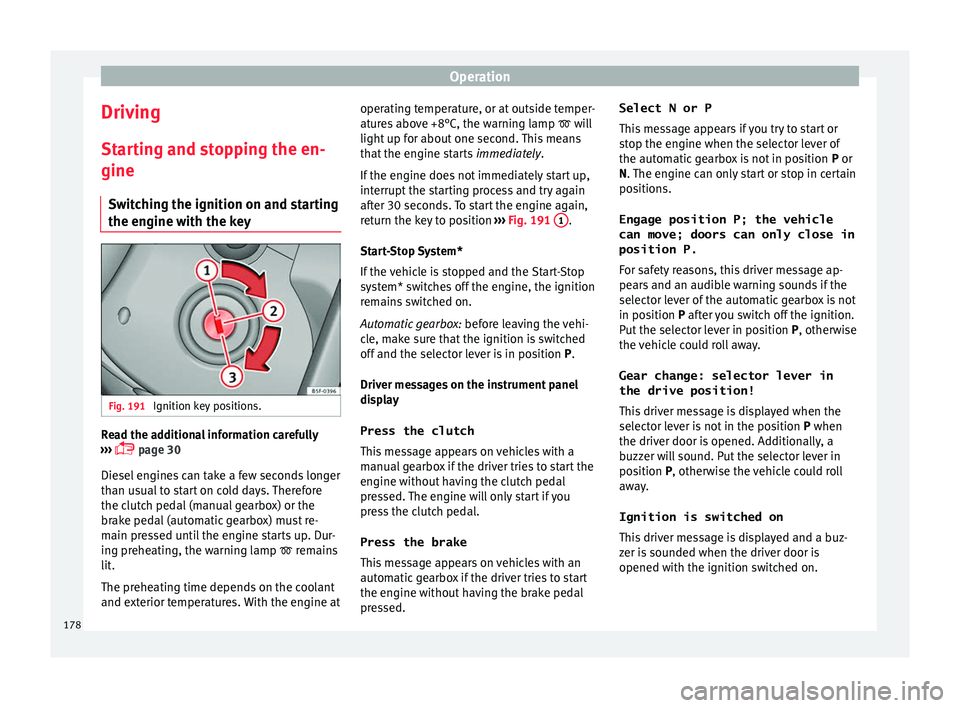 Seat Leon Sportstourer 2017 Owners manual Operation
Driving St ar
tin
g and stopping the en-
gine
Switching the ignition on and starting
the engine with the key Fig. 191
Ignition key positions. Read the additional information carefully
› Seat Leon Sportstourer 2017 Owners manual Operation
Driving St ar
tin
g and stopping the en-
gine
Switching the ignition on and starting
the engine with the key Fig. 191
Ignition key positions. Read the additional information carefully
›