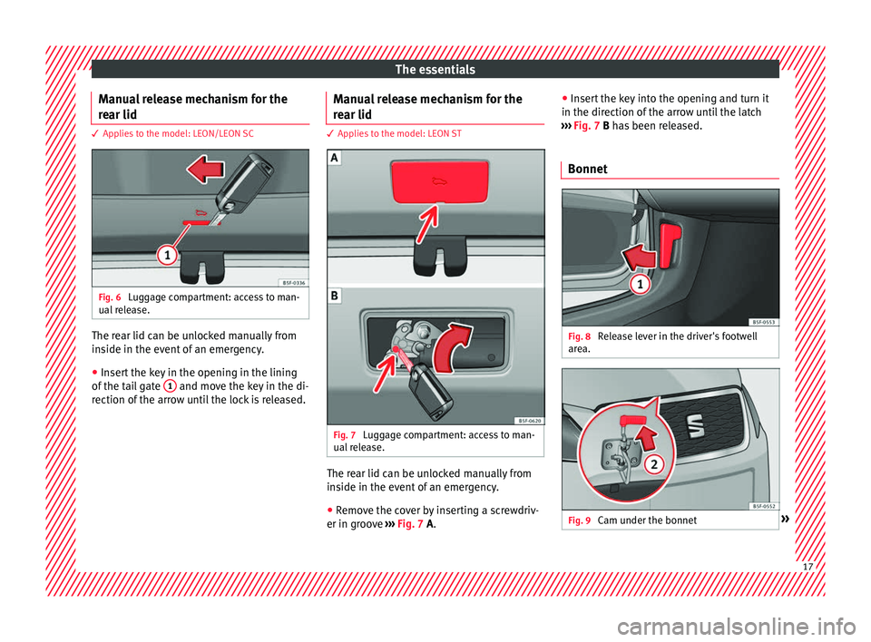 Seat Leon Sportstourer 2017 User Guide The essentials
Manual release mechanism for the
r e
ar lid 3 Applies to the model: LEON/LEON SC
Fig. 6 
Luggage compartment: access to man-
ual  r
el
ease. The rear lid can be unlocked manually from
i