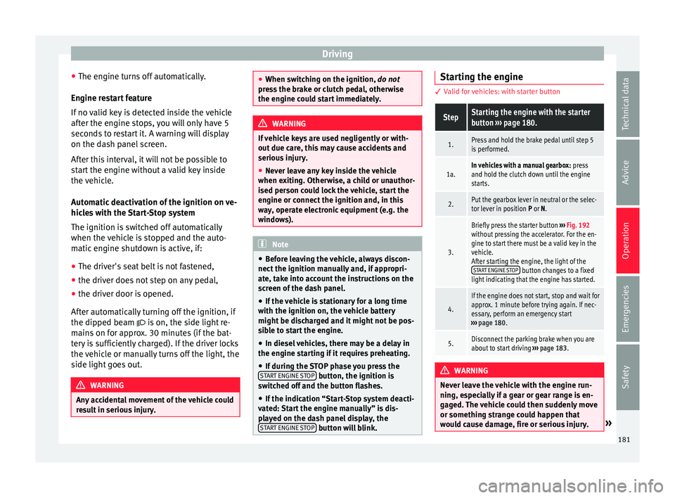 Seat Leon Sportstourer 2017 Owners manual Driving
● The en gine t
urn
s off automatically.
Engine restart feature
If no valid key is detected inside the vehicle
after the engine stops, you will only have 5
seconds to restart it. A warning w Seat Leon Sportstourer 2017 Owners manual Driving
● The en gine t
urn
s off automatically.
Engine restart feature
If no valid key is detected inside the vehicle
after the engine stops, you will only have 5
seconds to restart it. A warning w