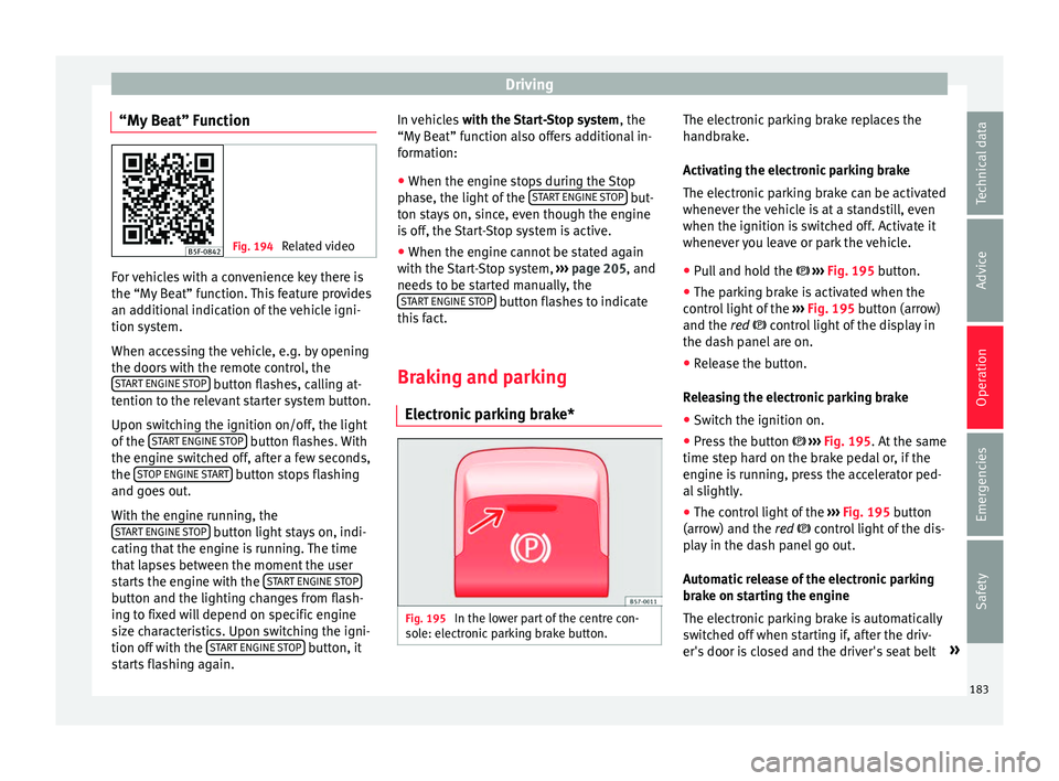 Seat Leon Sportstourer 2017 Owners manual Driving
“My Beat” Function Fig. 194
Related video For vehicles with a convenience key there is
the “My
B
eat” function. This feature provides
an additional indication of the vehicle igni-
ti Seat Leon Sportstourer 2017 Owners manual Driving
“My Beat” Function Fig. 194
Related video For vehicles with a convenience key there is
the “My
B
eat” function. This feature provides
an additional indication of the vehicle igni-
ti