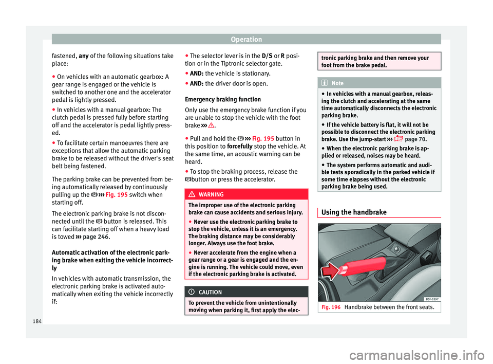 Seat Leon Sportstourer 2017 Owners manual Operation
fastened, an y
of the following situations take
place:
● On vehicles with an automatic gearbox: A
gear r
ange is engaged or the vehicle is
switched to another one and the accelerator
pe Seat Leon Sportstourer 2017 Owners manual Operation
fastened, an y
of the following situations take
place:
● On vehicles with an automatic gearbox: A
gear r
ange is engaged or the vehicle is
switched to another one and the accelerator
pe