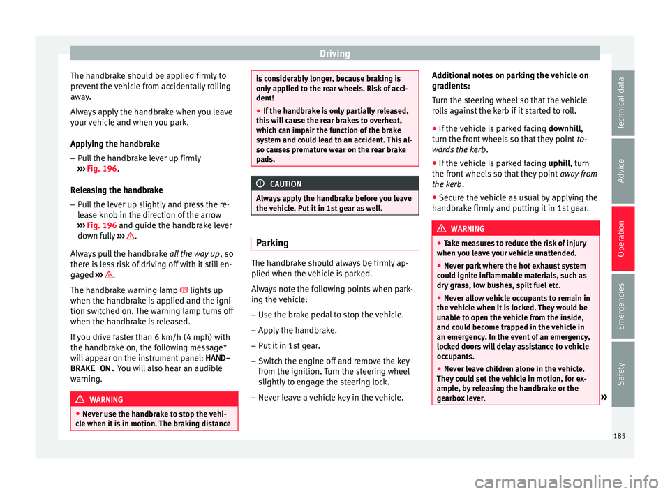 Seat Leon Sportstourer 2017 Owners manual Driving
The handbrake should be applied firmly to
pr ev
ent
the vehicle from accidentally rolling
away.
Always apply the handbrake when you leave
your vehicle and when you park.
Applying the handbrak Seat Leon Sportstourer 2017 Owners manual Driving
The handbrake should be applied firmly to
pr ev
ent
the vehicle from accidentally rolling
away.
Always apply the handbrake when you leave
your vehicle and when you park.
Applying the handbrak