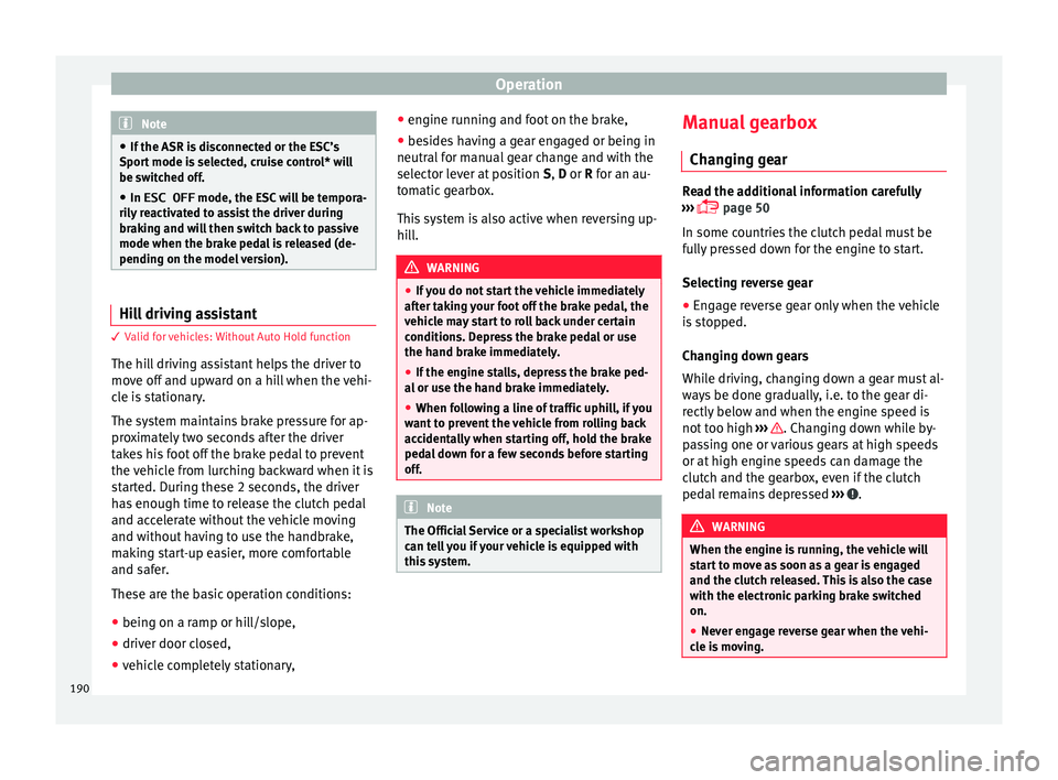 Seat Leon Sportstourer 2017 Owners manual Operation
Note
● If the ASR i s
disconnected or the ESC’s
Sport mode is selected, cruise control* will
be switched off.
● In ESC OFF mode, the ESC w
ill be tempora-
rily reactivated to assist Seat Leon Sportstourer 2017 Owners manual Operation
Note
● If the ASR i s
disconnected or the ESC’s
Sport mode is selected, cruise control* will
be switched off.
● In ESC OFF mode, the ESC w
ill be tempora-
rily reactivated to assist