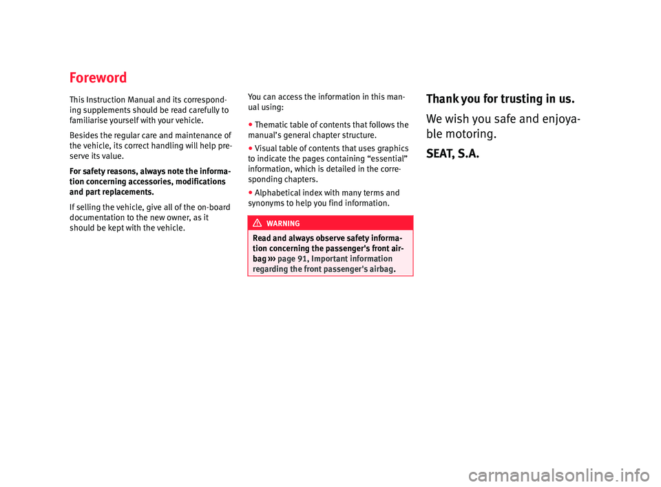 Seat Leon Sportstourer 2017  Owners manual Foreword
Thi s
 In
struction Manual and its correspond-
ing supplements should be read carefully to
familiarise yourself with your vehicle.
Besides the regular care and maintenance of
the vehicle, its