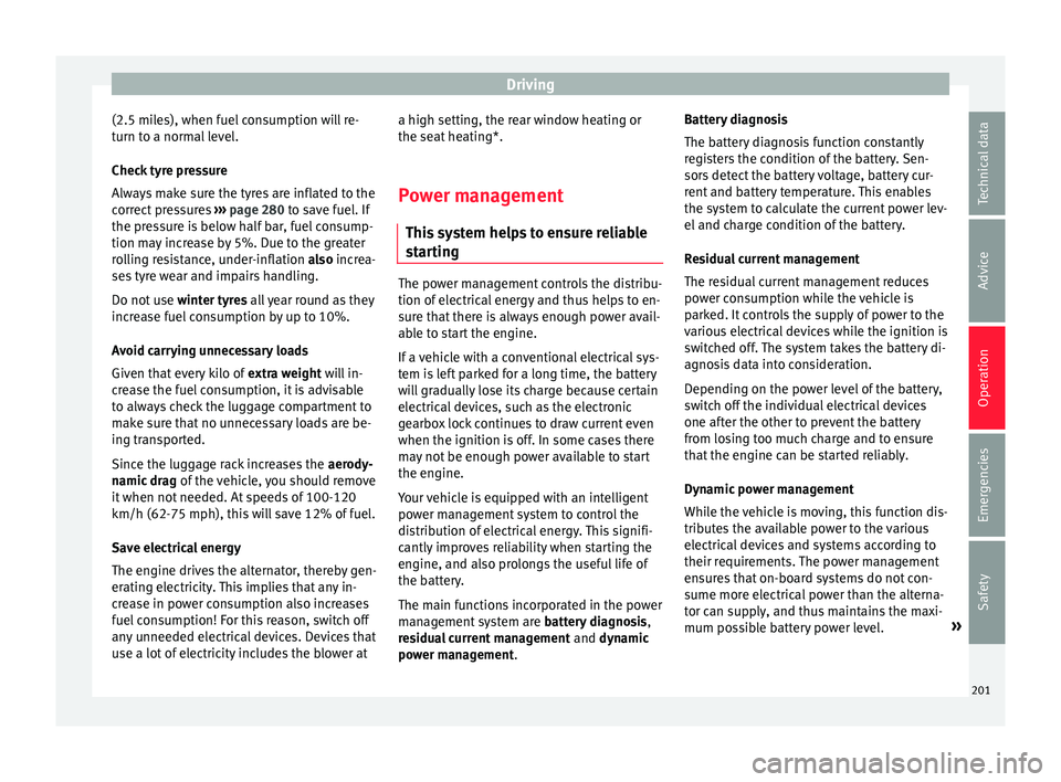 Seat Leon Sportstourer 2017  Owners manual Driving
(2.5 miles), when fuel consumption will re-
t urn t
o a norm
al level.
Check tyre pressure
Always make sure the tyres are inflated to the
correct pressures  ››› page 280 to save fuel. If